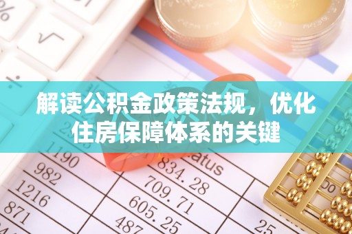 玉州解读公积金政策法规，优化住房保障体系的关键