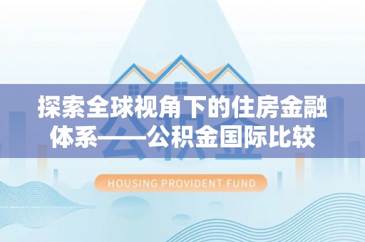 玉州探索全球视角下的住房金融体系——公积金国际比较