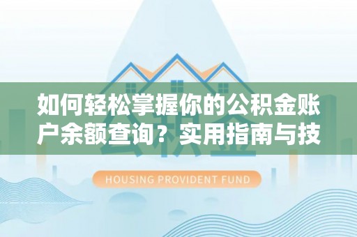 玉州如何轻松掌握你的公积金账户余额查询？实用指南与技巧