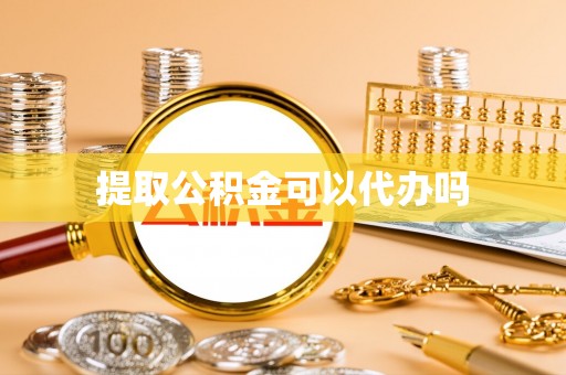 玉州提取公积金可以代办吗