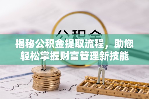 玉州揭秘公积金提取流程，助您轻松掌握财富管理新技能