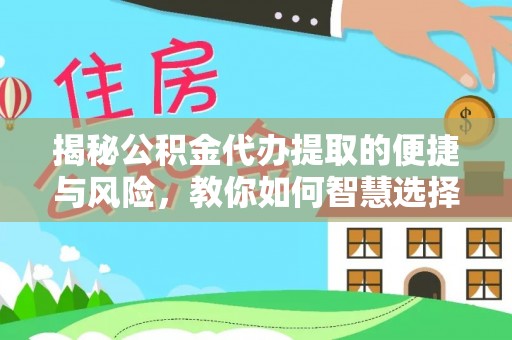 玉州揭秘公积金代办提取的便捷与风险，教你如何智慧选择