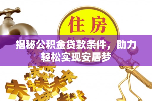 玉州揭秘公积金贷款条件，助力轻松实现安居梦