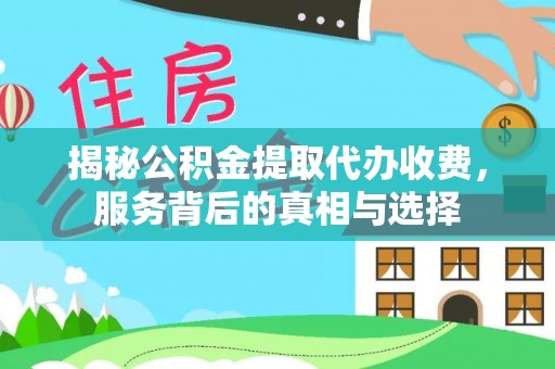 玉州揭秘公积金提取代办收费，服务背后的真相与选择