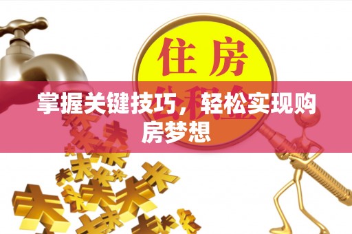 玉州掌握关键技巧，轻松实现购房梦想
