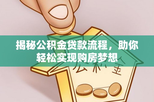 玉州揭秘公积金贷款流程，助你轻松实现购房梦想