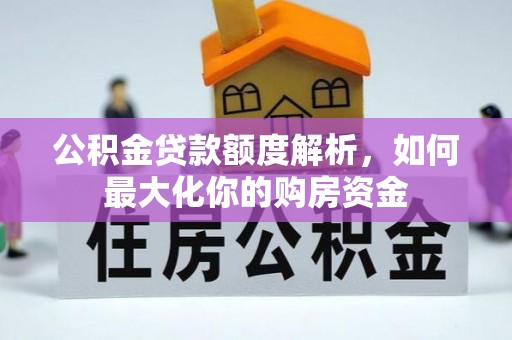 玉州公积金贷款额度解析，如何最大化你的购房资金