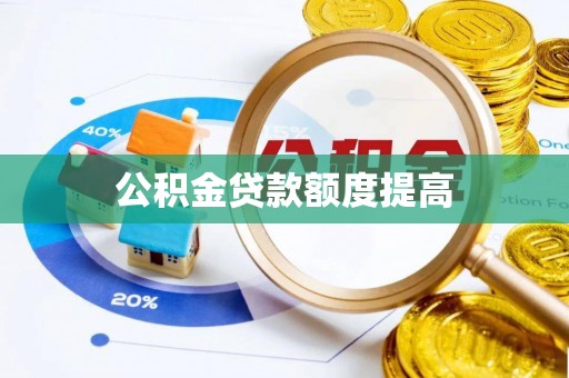 玉州公积金贷款额度提高
