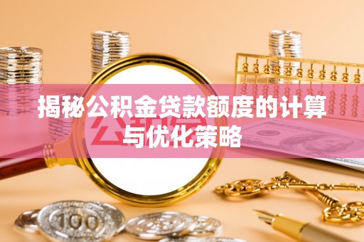 玉州揭秘公积金贷款额度的计算与优化策略