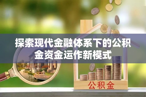 玉州探索现代金融体系下的公积金资金运作新模式
