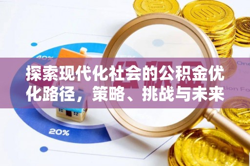 玉州探索现代化社会的公积金优化路径，策略、挑战与未来展望