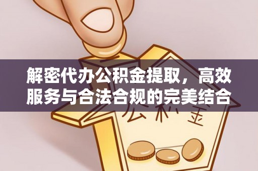 玉州解密代办公积金提取，高效服务与合法合规的完美结合