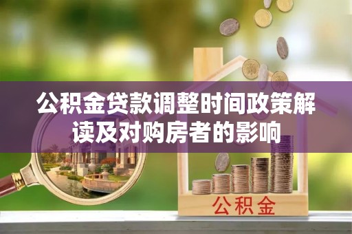 玉州公积金贷款调整时间政策解读及对购房者的影响
