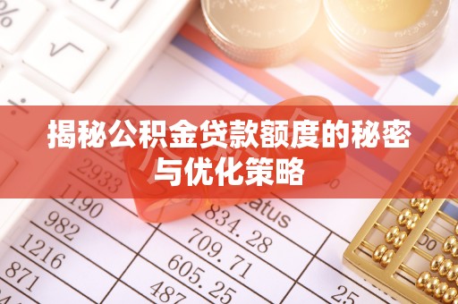 玉州揭秘公积金贷款额度的秘密与优化策略