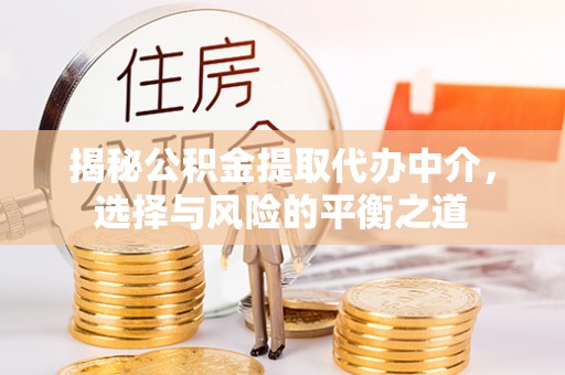 玉州揭秘公积金提取代办中介，选择与风险的平衡之道