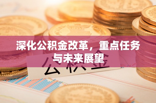 玉州深化公积金改革，重点任务与未来展望