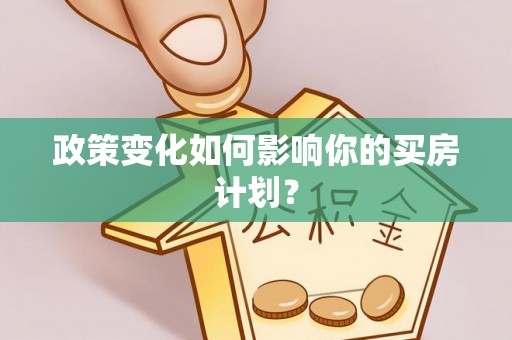 玉州政策变化如何影响你的买房计划？
