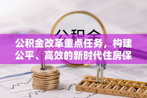 玉州公积金改革重点任务，构建公平、高效的新时代住房保障体系