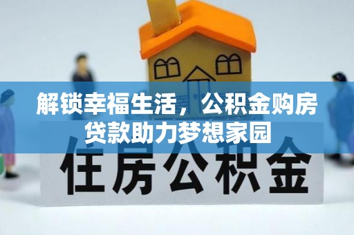 玉州解锁幸福生活，公积金购房贷款助力梦想家园