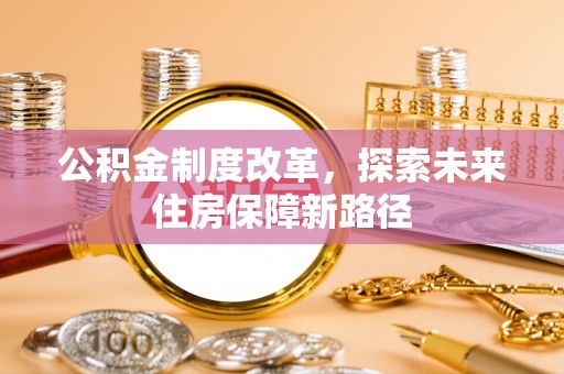 玉州公积金制度改革，探索未来住房保障新路径